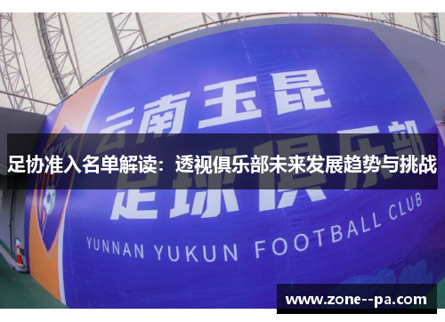 足协准入名单解读：透视俱乐部未来发展趋势与挑战