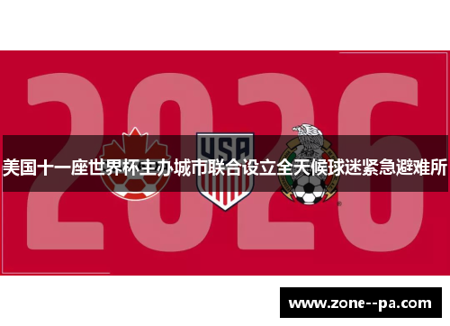 美国十一座世界杯主办城市联合设立全天候球迷紧急避难所